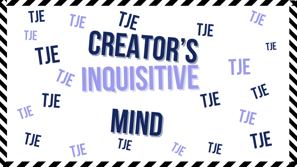 TJE's Creator Inquisitive Mind 
