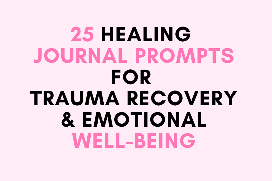 25 Healing Journal Prompts for Trauma Recovery & Emotional Well-being