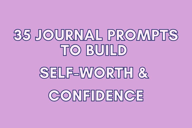 35 Journal Prompts to Build Self-Worth & Confidence