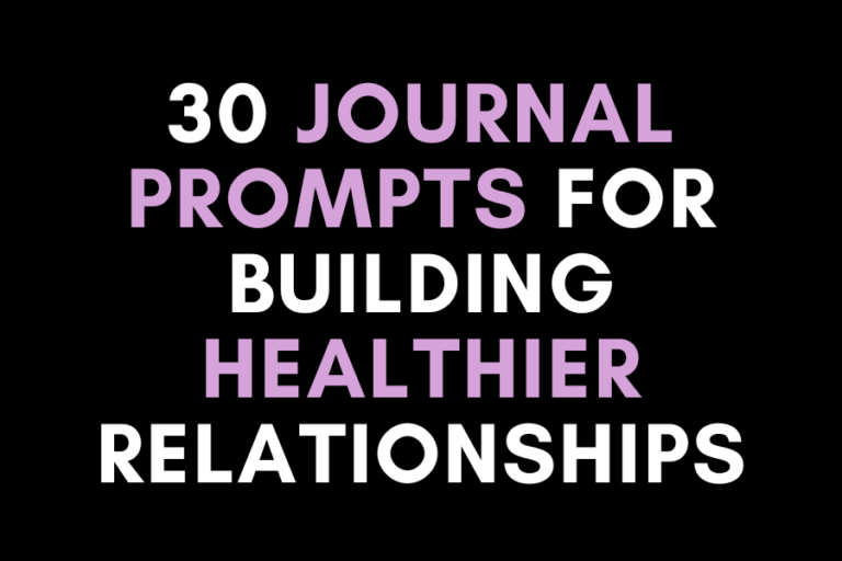 30 Journal Prompts for Building Stronger, Healthier Relationships