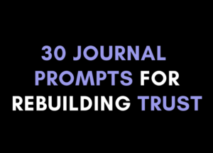 30 Journal Prompts for Rebuilding Trust and Strengthening Relationships