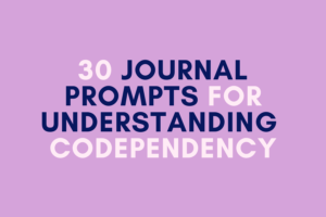 30 Journal Prompts for Breaking Free from Codependency and Reclaiming Self-Identity