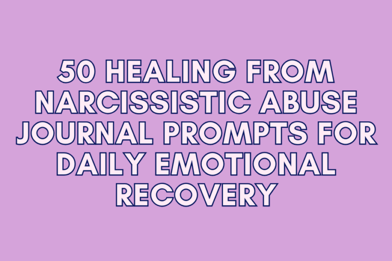50 Healing from Narcissistic Abuse Journal Prompts for Daily Emotional Recovery