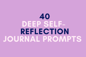 40 Deep Self-Reflection Journal Prompts for Honest Healing and Inner Clarity