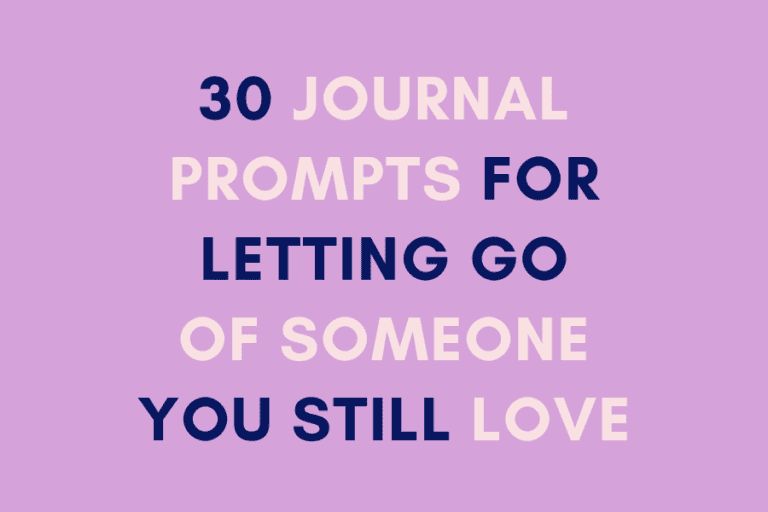 30 Journal Prompts for Letting Go of Someone You Still Love